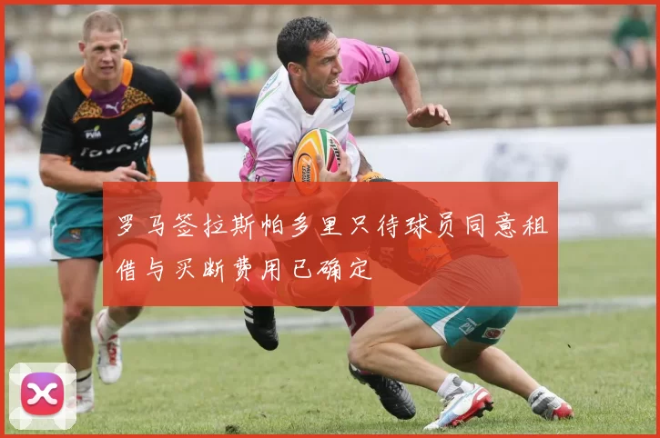 罗马签拉斯帕多里只待球员同意租借与买断费用已确定