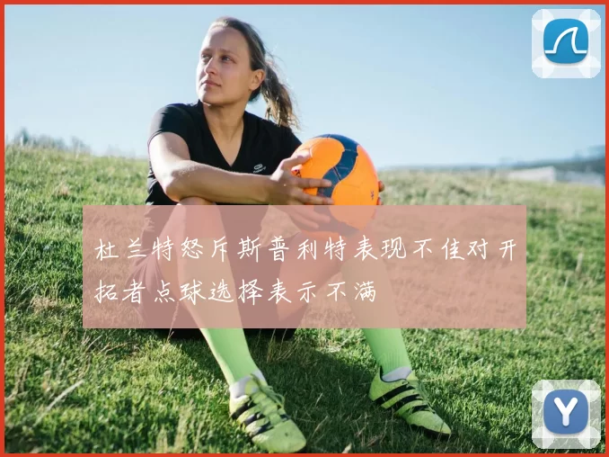 杜兰特怒斥斯普利特表现不佳对开拓者点球选择表示不满